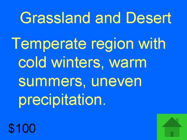Grassland Desert Temperate region with cold winters, warm summers, uneven precipitation. $100 