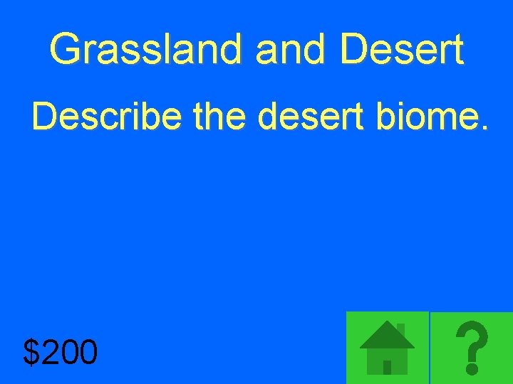 Grassland Desert Describe the desert biome. $200 