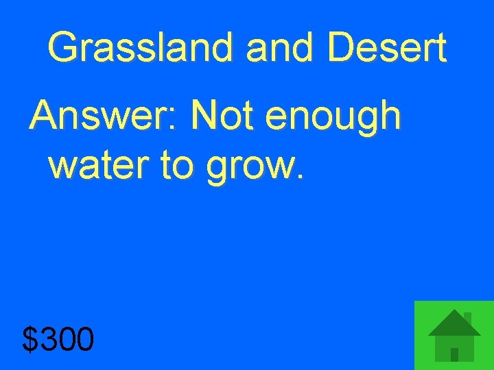 Grassland Desert Answer: Not enough water to grow. $300 