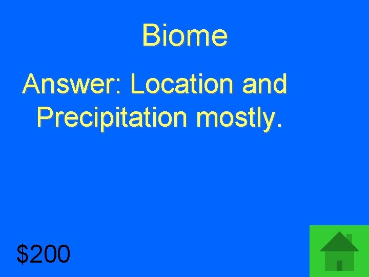 Biome Answer: Location and Precipitation mostly. $200 