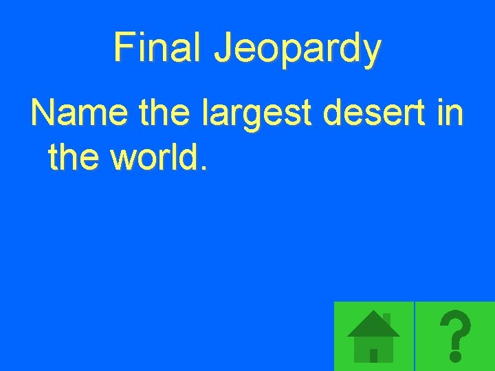 Final Jeopardy Name the largest desert in the world. 