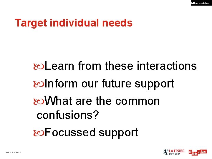 latrobe. edu. au Target individual needs Learn from these interactions Inform our future support