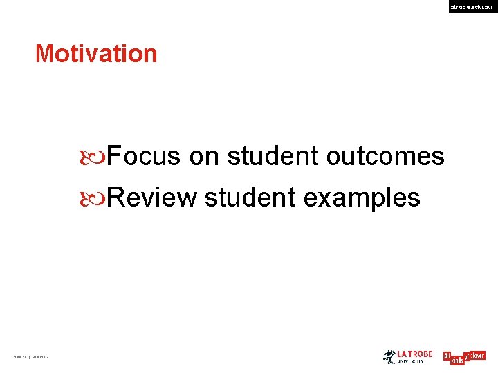 latrobe. edu. au Motivation Focus on student outcomes Review student examples Slide 19 |