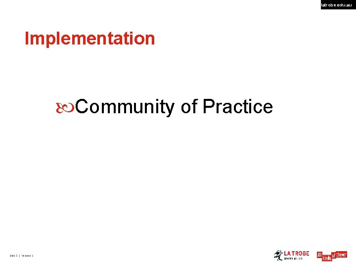 latrobe. edu. au Implementation Community of Practice Slide 5 | Version 2 