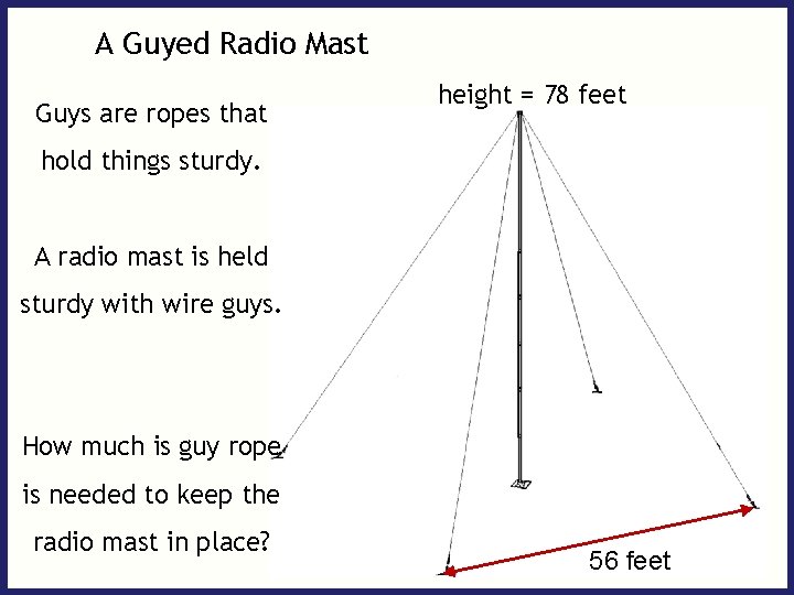 A Guyed Radio Mast Guys are ropes that height = 78 feet hold things A Guyed Radio Mast Guys are ropes that height = 78 feet hold things