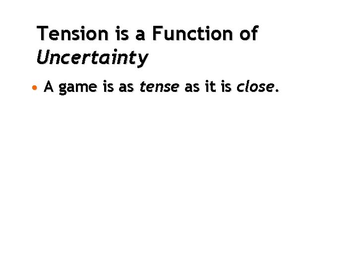 Tension is a Function of Uncertainty • A game is as tense as it