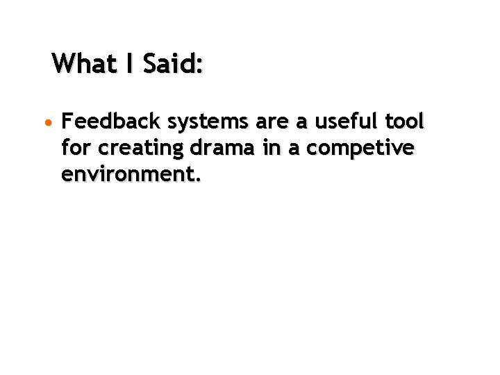 What I Said: • Feedback systems are a useful tool for creating drama in