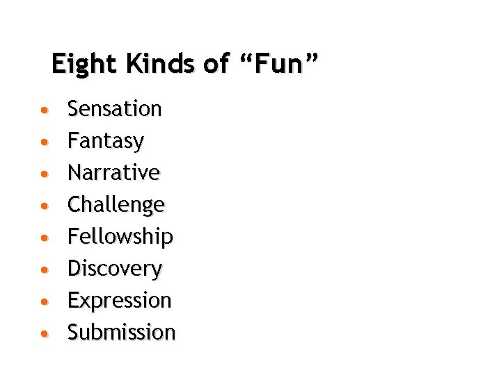 Eight Kinds of “Fun” • • Sensation Fantasy Narrative Challenge Fellowship Discovery Expression Submission