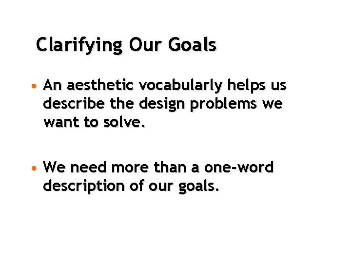 Clarifying Our Goals • An aesthetic vocabularly helps us describe the design problems we