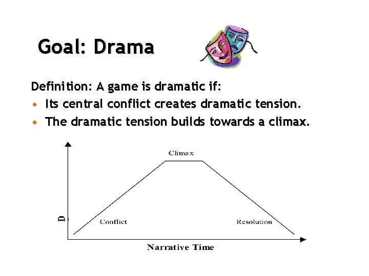 Goal: Drama Definition: A game is dramatic if: • Its central conflict creates dramatic