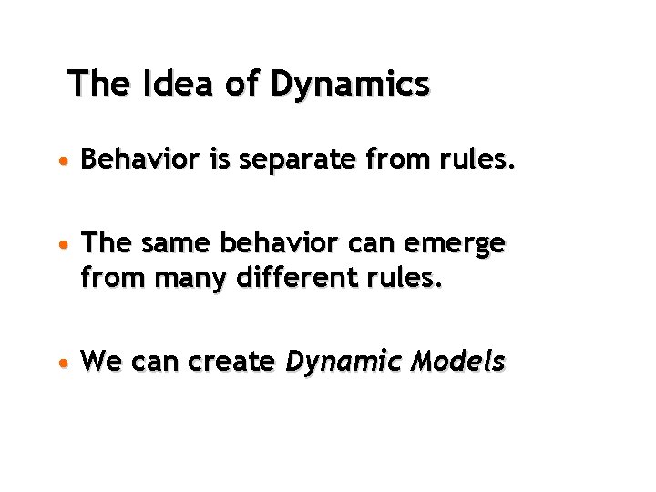 The Idea of Dynamics • Behavior is separate from rules. • The same behavior