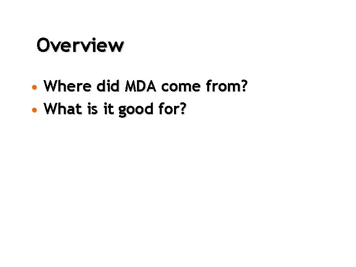 Overview • Where did MDA come from? • What is it good for? 