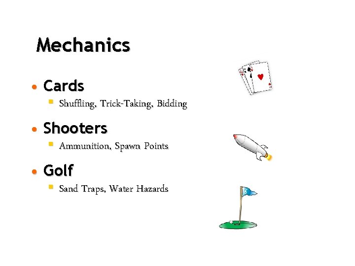 Mechanics • Cards § Shuffling, Trick-Taking, Bidding • Shooters § Ammunition, Spawn Points •