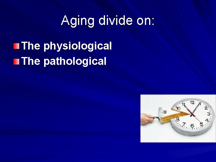 Aging divide on: The physiological The pathological 