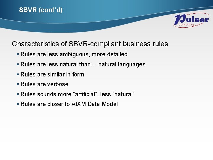 SBVR (cont’d) Characteristics of SBVR-compliant business rules § Rules are less ambiguous, more detailed