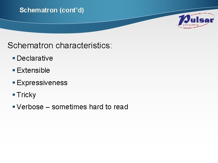 Schematron (cont’d) Schematron characteristics: § Declarative § Extensible § Expressiveness § Tricky § Verbose