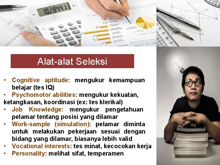 Alat-alat Seleksi • Cognitive aptitude: mengukur kemampuan belajar (tes IQ) • Psychomotor abilities: mengukur