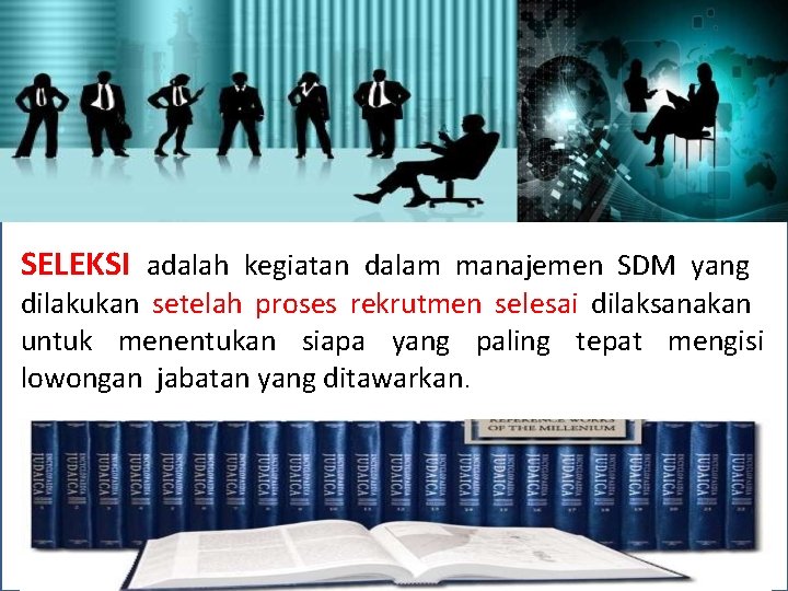 SELEKSI adalah kegiatan dalam manajemen SDM yang dilakukan setelah proses rekrutmen selesai dilaksanakan untuk