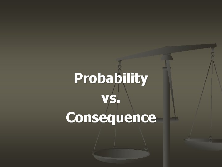 Probability vs. Consequence 