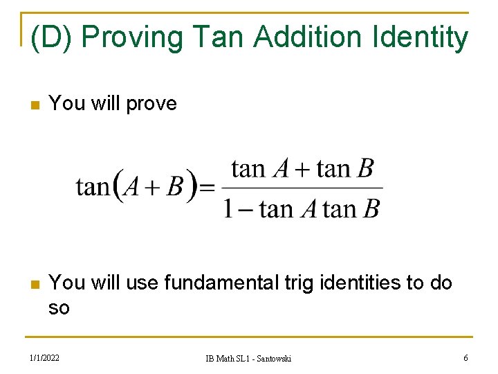 (D) Proving Tan Addition Identity n You will prove n You will use fundamental (D) Proving Tan Addition Identity n You will prove n You will use fundamental