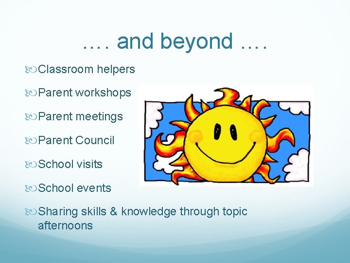 …. and beyond …. Classroom helpers Parent workshops Parent meetings Parent Council School visits
