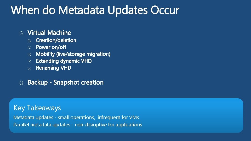 Key Takeaways Metadata updates - small operations, infrequent for VMs Parallel metadata updates -