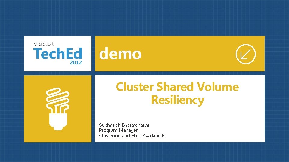 demo Cluster Shared Volume Resiliency Subhasish Bhattacharya Program Manager Clustering and High Availability 