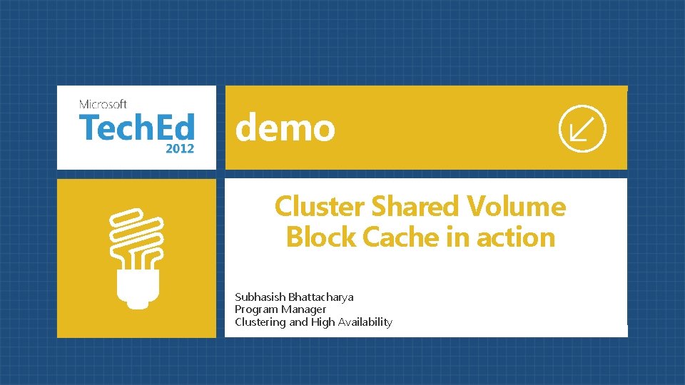 demo Cluster Shared Volume Block Cache in action Subhasish Bhattacharya Program Manager Clustering and