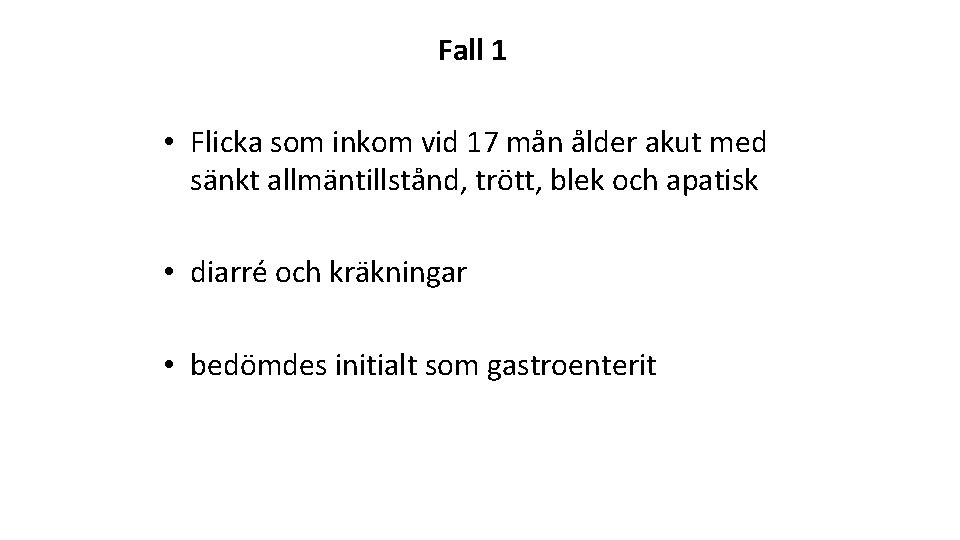 Fall 1 • Flicka som inkom vid 17 mån ålder akut med sänkt allmäntillstånd,