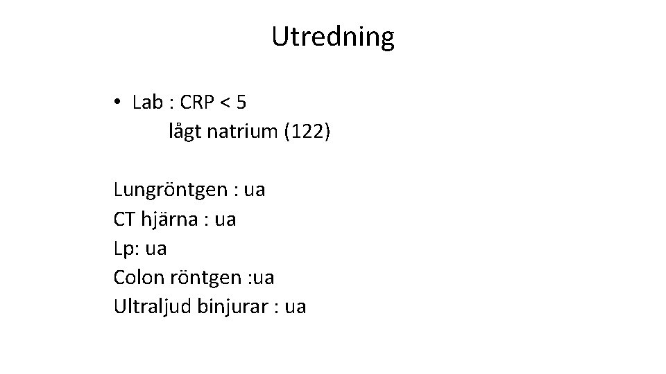 Utredning • Lab : CRP < 5 lågt natrium (122) Lungröntgen : ua CT