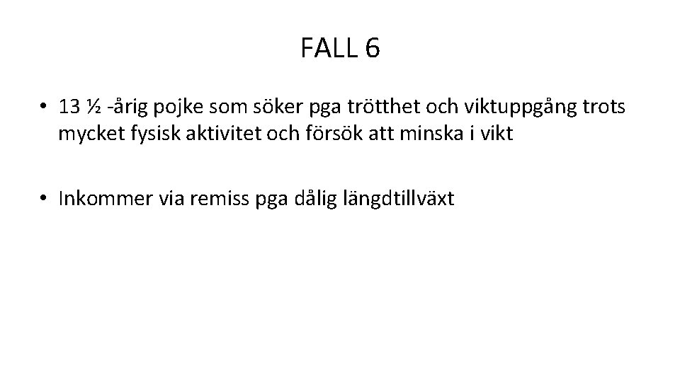 FALL 6 • 13 ½ -årig pojke som söker pga trötthet och viktuppgång trots