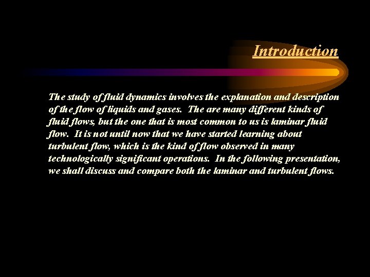 Introduction The study of fluid dynamics involves the explanation and description of the flow