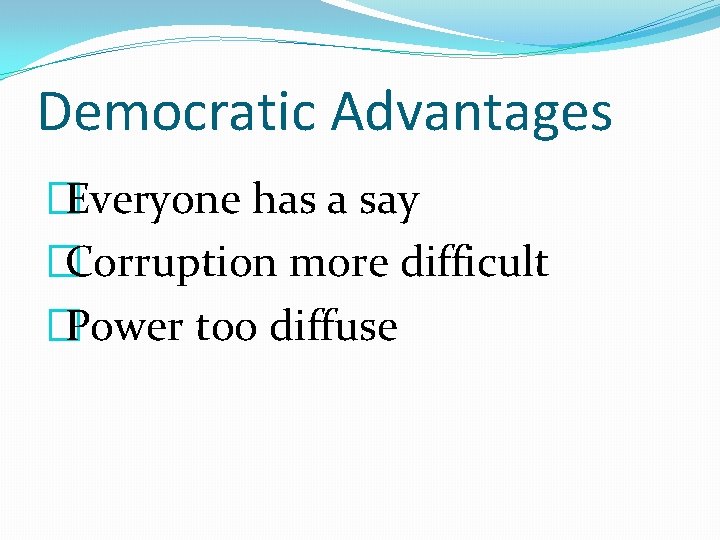 Democratic Advantages �Everyone has a say �Corruption more difficult �Power too diffuse 
