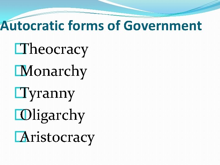 Autocratic forms of Government � Theocracy � Monarchy � Tyranny � Oligarchy � Aristocracy