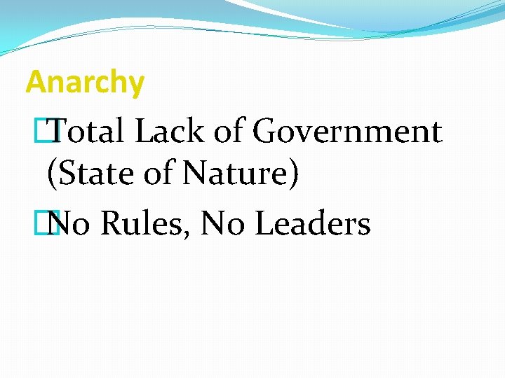 Anarchy � Total Lack of Government (State of Nature) � No Rules, No Leaders