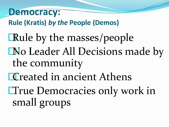 Democracy: Rule (Kratis) by the People (Demos) � Rule by the masses/people � No