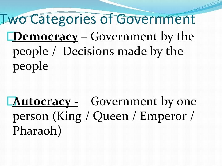 Two Categories of Government �Democracy – Government by the people / Decisions made by