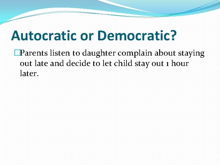 Autocratic or Democratic? �Parents listen to daughter complain about staying out late and decide