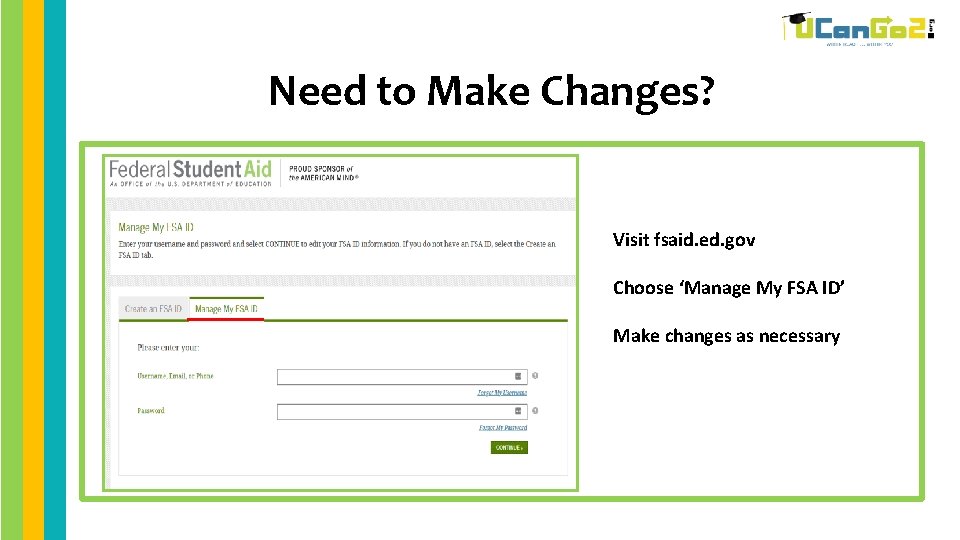 Need to Make Changes? Visit fsaid. ed. gov Choose ‘Manage My FSA ID’ Make