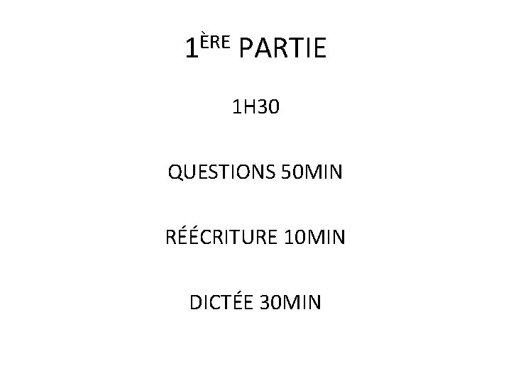 1ÈRE PARTIE 1 H 30 QUESTIONS 50 MIN RÉÉCRITURE 10 MIN DICTÉE 30 MIN
