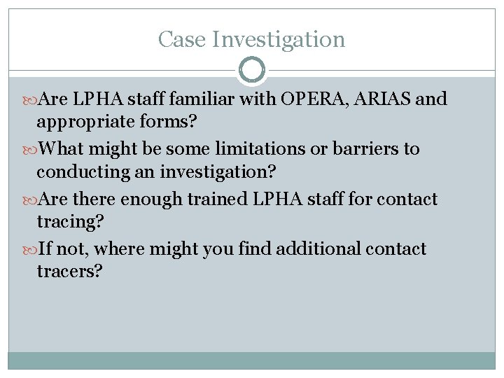 Case Investigation Are LPHA staff familiar with OPERA, ARIAS and appropriate forms? What might