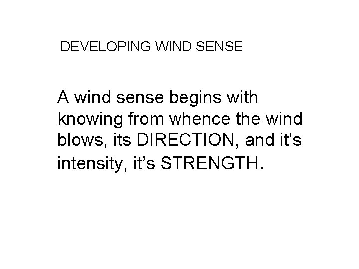 DEVELOPING WIND SENSE A wind sense begins with knowing from whence the wind blows,