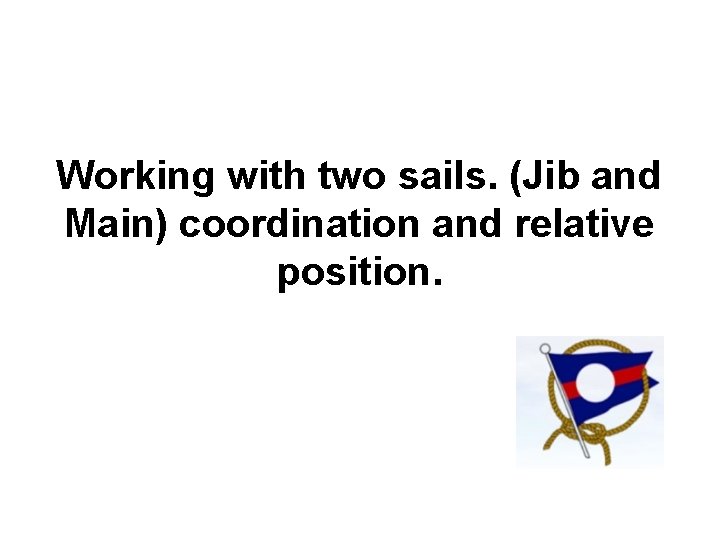 Working with two sails. (Jib and Main) coordination and relative position. 