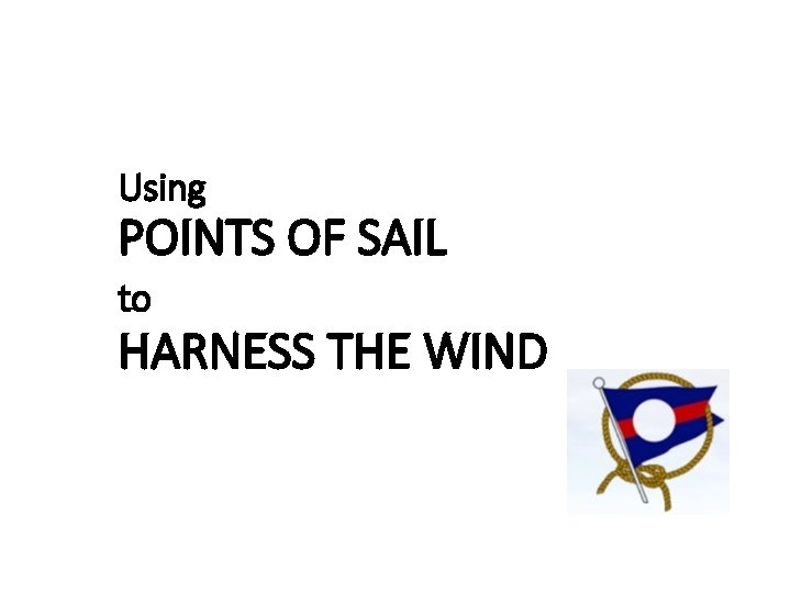 Using POINTS OF SAIL to HARNESS THE WIND 