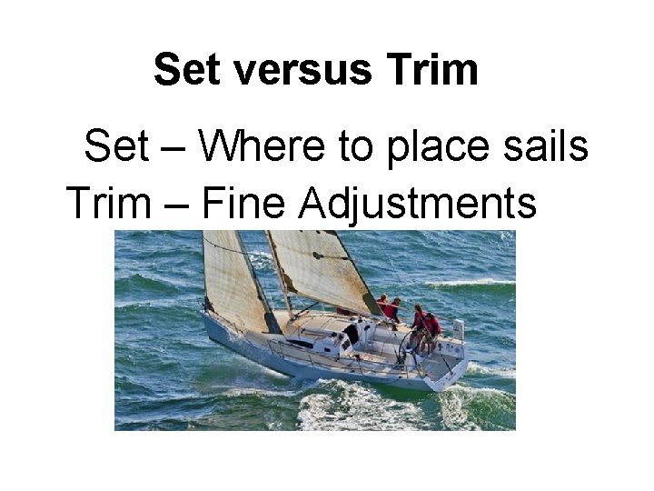 Set versus Trim Set – Where to place sails Trim – Fine Adjustments 