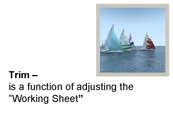 Trim – is a function of adjusting the ”Working Sheet” 