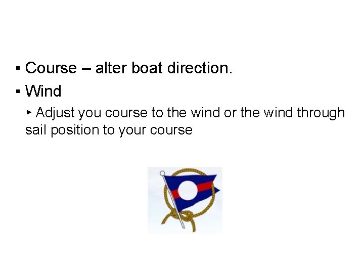 ▪ Course – alter boat direction. ▪ Wind ▸ Adjust you course to the