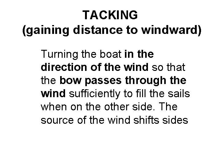 TACKING (gaining distance to windward) Turning the boat in the direction of the wind