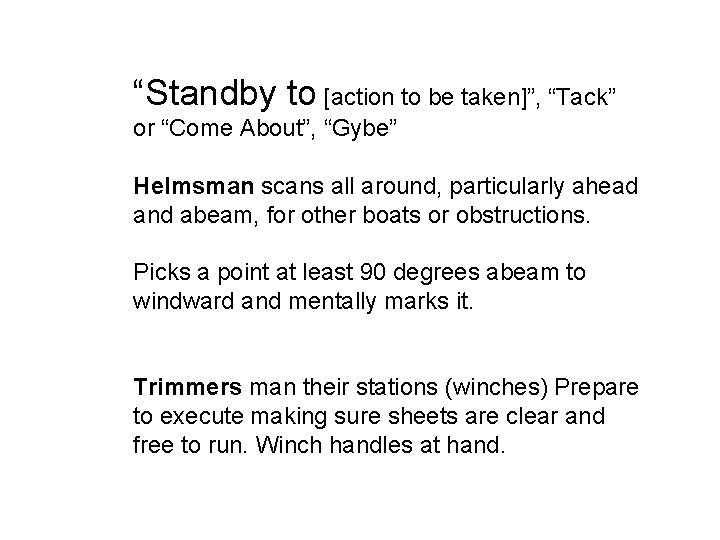 “Standby to [action to be taken]”, “Tack” or “Come About”, “Gybe” Helmsman scans all