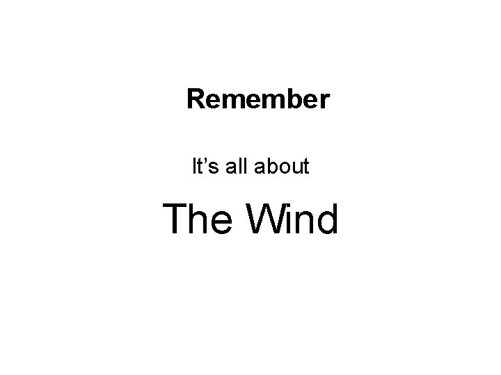 Remember It’s all about The Wind 